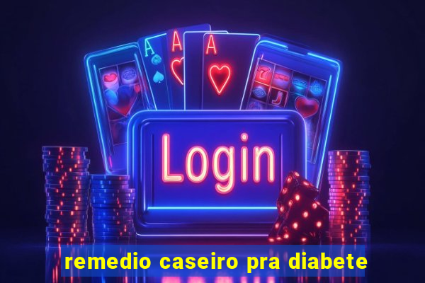 remedio caseiro pra diabete